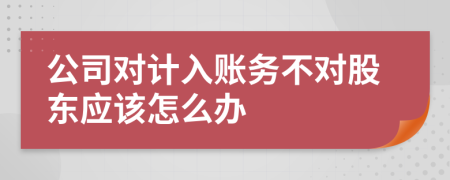 公司对计入账务不对股东应该怎么办