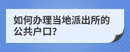 如何办理当地派出所的公共户口？