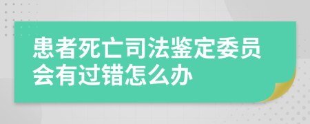 患者死亡司法鉴定委员会有过错怎么办