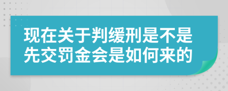 现在关于判缓刑是不是先交罚金会是如何来的