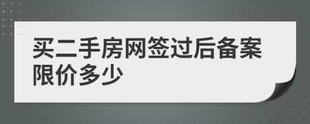 买二手房网签过后备案限价多少