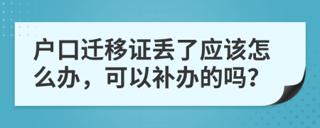 户口迁移证丢了应该怎么办，可以补办的吗？