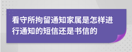 看守所拘留通知家属是怎样进行通知的短信还是书信的