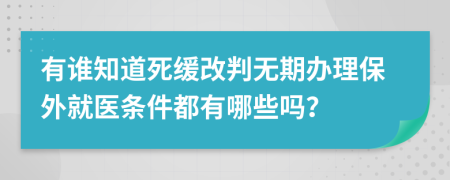 有谁知道死缓改判无期办理保外就医条件都有哪些吗？