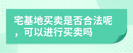 宅基地买卖是否合法呢，可以进行买卖吗