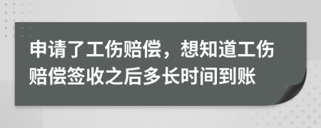 申请了工伤赔偿，想知道工伤赔偿签收之后多长时间到账