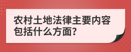 农村土地法律主要内容包括什么方面？