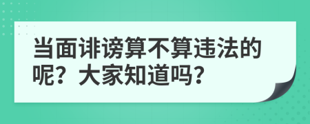 当面诽谤算不算违法的呢？大家知道吗？