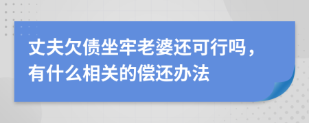 丈夫欠债坐牢老婆还可行吗，有什么相关的偿还办法