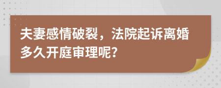 夫妻感情破裂，法院起诉离婚多久开庭审理呢？