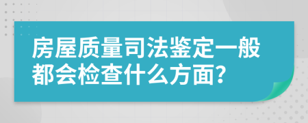 房屋质量司法鉴定一般都会检查什么方面？