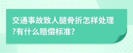 交通事故致人腿骨折怎样处理?有什么赔偿标准?