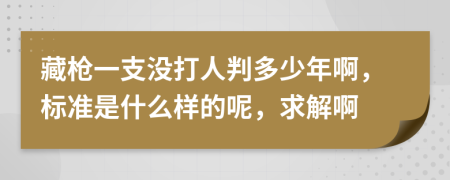 藏枪一支没打人判多少年啊，标准是什么样的呢，求解啊