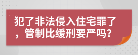 犯了非法侵入住宅罪了，管制比缓刑要严吗？