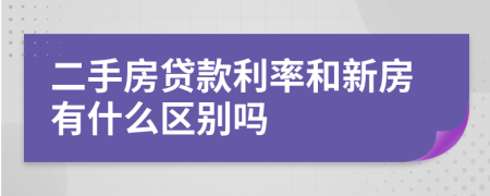二手房贷款利率和新房有什么区别吗