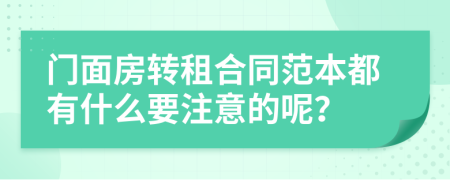 门面房转租合同范本都有什么要注意的呢？