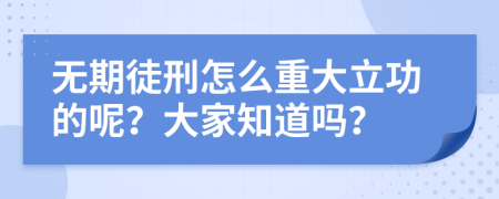 无期徒刑怎么重大立功的呢？大家知道吗？