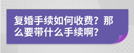 复婚手续如何收费？那么要带什么手续啊？