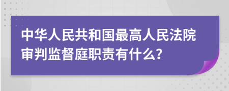 中华人民共和国最高人民法院审判监督庭职责有什么？