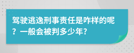 驾驶逃逸刑事责任是咋样的呢？一般会被判多少年?