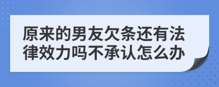 原来的男友欠条还有法律效力吗不承认怎么办