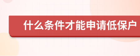 什么条件才能申请低保户