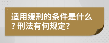 适用缓刑的条件是什么? 刑法有何规定?