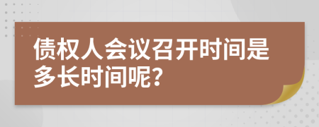 债权人会议召开时间是多长时间呢？