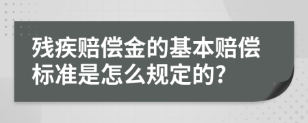 残疾赔偿金的基本赔偿标准是怎么规定的?