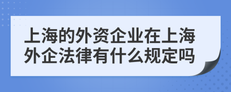 上海的外资企业在上海外企法律有什么规定吗