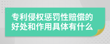 专利侵权惩罚性赔偿的好处和作用具体有什么