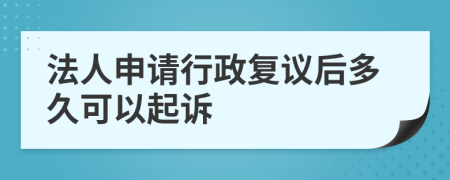 法人申请行政复议后多久可以起诉