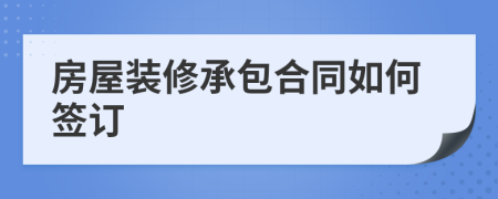 房屋装修承包合同如何签订