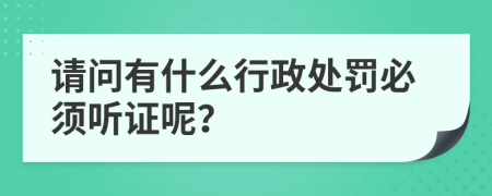 请问有什么行政处罚必须听证呢？