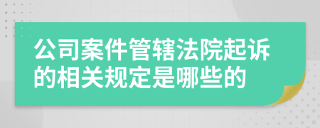 公司案件管辖法院起诉的相关规定是哪些的