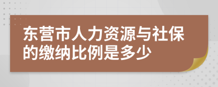 东营市人力资源与社保的缴纳比例是多少