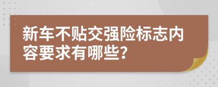 新车不贴交强险标志内容要求有哪些？