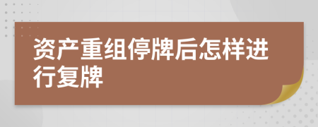 资产重组停牌后怎样进行复牌