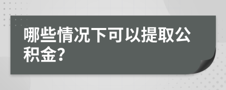 哪些情况下可以提取公积金？