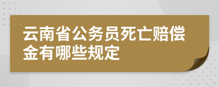 云南省公务员死亡赔偿金有哪些规定