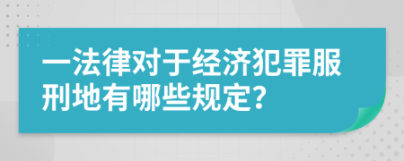 一法律对于经济犯罪服刑地有哪些规定？