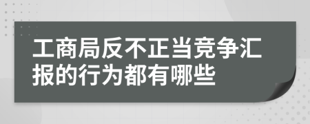 工商局反不正当竞争汇报的行为都有哪些