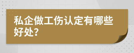 私企做工伤认定有哪些好处？