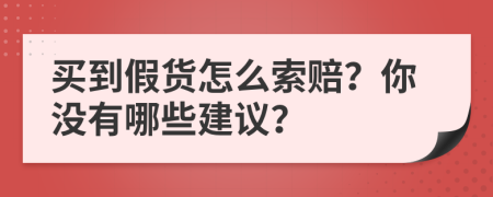 买到假货怎么索赔？你没有哪些建议？