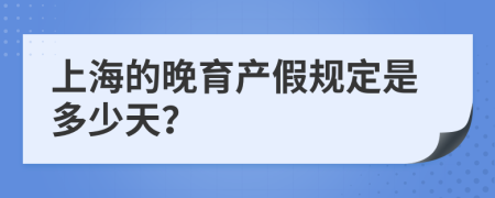 上海的晚育产假规定是多少天？