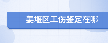 姜堰区工伤鉴定在哪