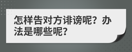 怎样告对方诽谤呢？办法是哪些呢？