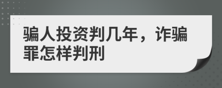 骗人投资判几年，诈骗罪怎样判刑