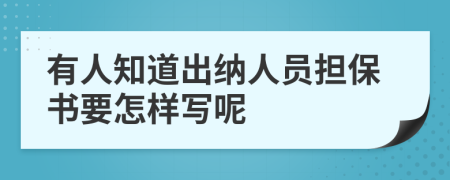 有人知道出纳人员担保书要怎样写呢