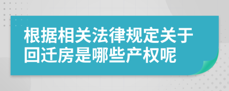 根据相关法律规定关于回迁房是哪些产权呢